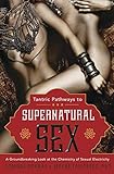 Tantric Pathways to Supernatural Sex: A Groundbreaking Look at the Chemistry of Sexual Electricity by Somraj Pokras, Jeffre TallTrees PhD