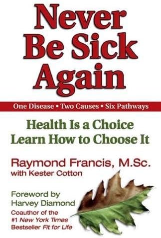 Never Be Sick Again: Health Is a Choice, Learn How to Choose It
