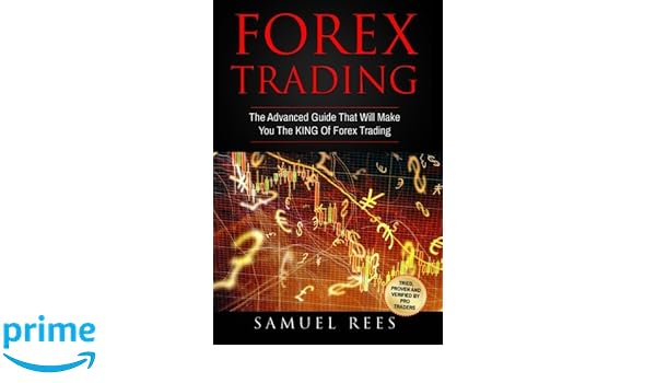 Forex Trading The Advanced Guide That Will Make You The King Of - 