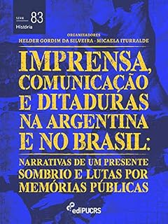 Livro Imprensa, comunicações e ditaduras na Argentina e no Brasil: narrativas de um presente sombrio e lutas por memórias públicas (História Livro 83)