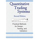 Quantitative Trading Systems: Practical Methods for Design, Testing, and Validation