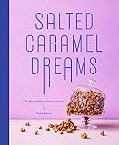 Salted Caramel Dreams: Over 70 Incredible Caramel Creations by Chloe Timms