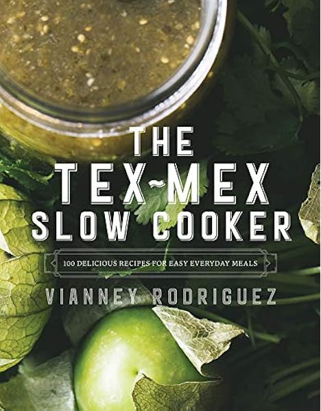 The Tex Mex Slow Cooker 100 Delicious Recipes For Easy Everyday Meals Rodriguez Vianney 9781682681268 Amazon Com Books