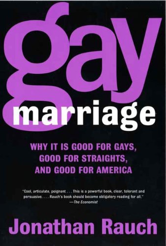 Gay Marriage: Why It Is Good for Gays, Good for Straights, and Good for America