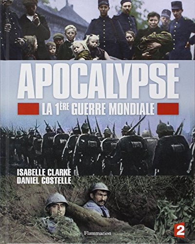 Apocalypse, la 1ère Guerre mondiale by Isabelle Clarke, Daniel Costelle