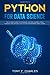 python for data science: The ultimate guide for beginners. Machine learning tools, concepts and introduction. Python programming crash course. by