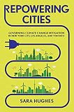 Sara Hughes, "Repowering Cities: Governing Climate Change Mitigation in New York City, Los Angeles, and Toronto" (Cornell UP, 2019)