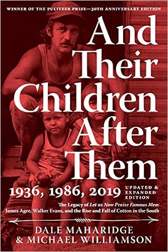 And Their Children After Them The Legacy Of Let Us Now Praise Famous Men James Agee Walker Evans And The Rise And Fall Of Cotton In The South Maharidge Dale Williamson Michael