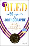 Bled: Les 50 Regles d'or de l''Orthographe (French Edition) by 