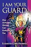 I Am Your Guard: How Archangel Michael Can Protect You (Pocket Guides to Practical Spirituality) by Elizabeth Clare Prophet