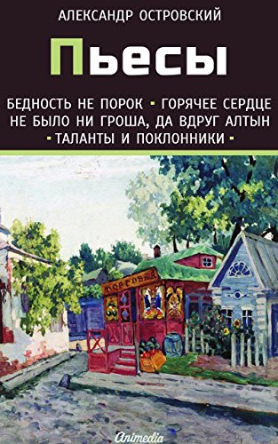 Пьесы (Сборник): Бедность не порок. Горячее сердце. Не было ни гроша, да вдруг алтын. Таланты и поклонники (Russian Edition)