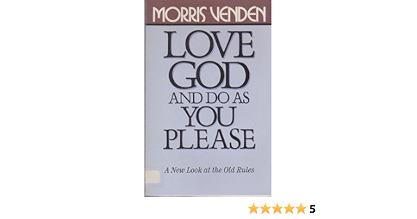 Love God And Do As You Please A New Look At The Old Rules Venden Morris L 9780816310890 Amazon Com Books