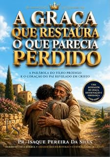 Livro A GRAÇA QUE RESTAURA O QUE PARECIA PERDIDO: A PARÁBOLA DO FILHO PRÓDIGO E O CORAÇÃO DO PAI REVELADO EM CRISTO (SÉRIE NOVA ALIANÇA)