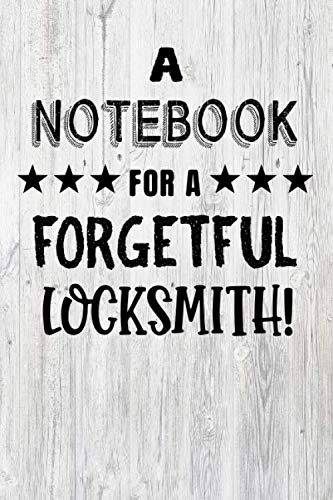 Notebook For A Forgetful Locksmith: Funny Gift Idea, Lined Notepad With 120 Pages