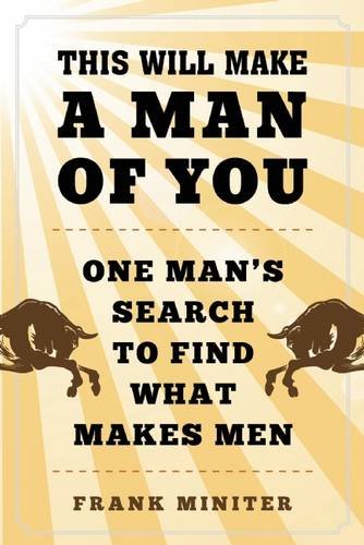 This Will Make a Man of You: One Man’s Search for Hemingway and Manhood in a Changing World