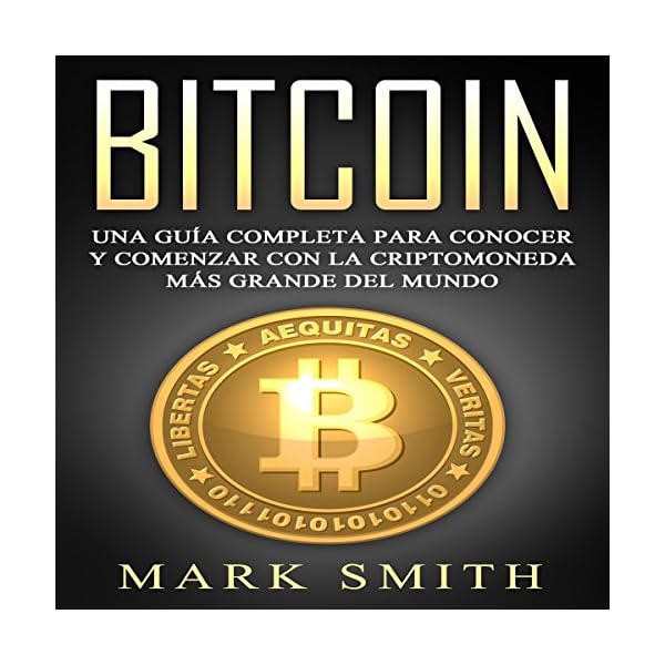 Bitcoin [Spanish Edition]: Una Guía Completa para Conocer y Comenzar con la Criptomoneda Más Grande del Mundo [A…
