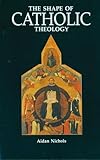The Shape of Catholic Theology: An Introduction to Its Sources, Principles, and History