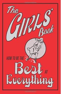 The Girls' Book: How to Be the Best at Everything Book For Girls Book For Girls The Girls' Book: How to Be the Best at Everything