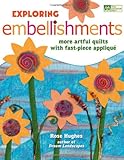 Exploring Embellishments: More Artful Quilts with Fast-Piece Appliqué by Rose Hughes