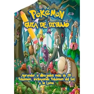 Pokemon Guia de Dibujo: Aprender a dibujados mas de 20 Pokemon, incluyendo Pokemon del Sol y la Lune. (Spanish Edition)