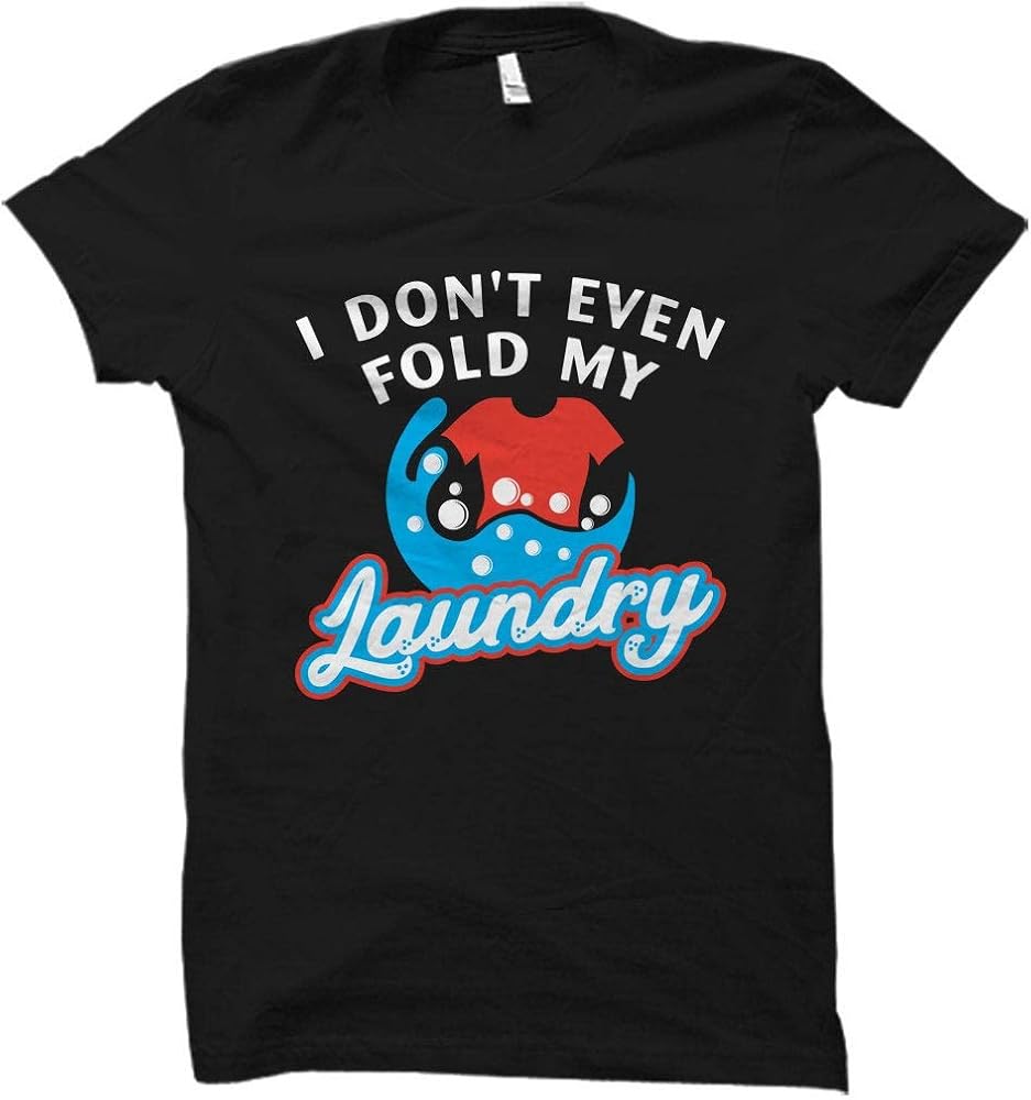 Funny Laundry Day Shirt I Don T Even Fold My Laundry Funny Brother Gift
