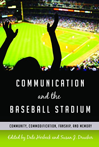 Communication and the Baseball Stadium: Community, Commodification, Fanship, and Memory (Urban Commu by Dale Herbeck, Susan J. Drucker