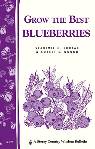 Grow the Best Blueberries: Storey's Country Wisdom Bulletin A-89 (Country Wisdom Bulletins, Vol. A-89) by Robert E. Gough, Vladimir G. Shutak