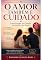Livro O AMOR TAMBÉM É CUIDADO: Como Proteger Seu Coração, Sua Família e Seu Futuro