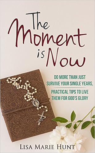 The Moment is Now: Do More Than Just Survive Your Single Years, Practical Tips to Live Them for God's Glory