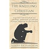 The Kneeling Christian: If ye have faith and doubt not … all things, whatsoever ye shall ask in prayer, believing, ye shall receive.