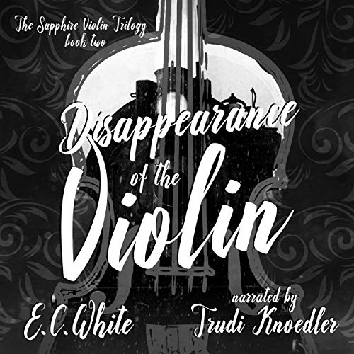 Disappearance of the Violin: Sapphire Violin Trilogy, Book 2 by E.C. White