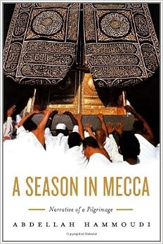 A Season in Mecca: Narrative of a Pilgrimage, by Abdellah Hammoudi A Season in Mecca: Narrative of a Pilgrimage, by Abdellah Hammoudi