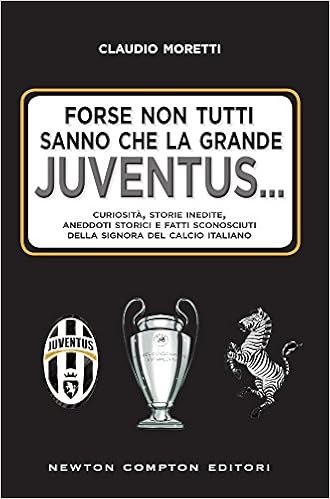 Forse Non Tutti Sanno Che La Grande Juventus Curiosita Storie Inedite Aneddoti Storici E Fatti Sconosciuti Della Signora Del Calcio Italiano Amazon Com Br