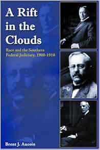 A Rift In The Clouds Race And The Southern Federal Judiciary 1900 1910 Brent J Aucoin