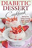 Diabetic Dessert Cookbook: Quick and Easy Diabetic Desserts, Bread, Cookies and Snacks Recipes. Enjo by Anna Bright