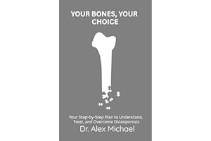 YOUR BONES, YOUR CHOICE: Your Step-by-Step Plan to Understand, Treat, and Overcome Osteoporosis