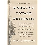 Working Toward Whiteness: How America's Immigrants Became White: The Strange Journey from Ellis Island to the Suburbs