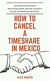 How to Cancel a Mexico Timeshare: An insider's guide for proven methods and information from a whistleblower