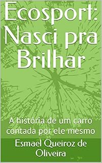 Livro Ecosport: Nasci pra Brilhar: A história de um carro contada por ele mesmo