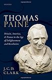 J. C. D. Clark, "Thomas Paine: Britain, America, and France in the Age of Enlightenment and Revolution" (Oxford UP, 2018)