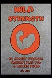 Wild Strength (The Wild Athlete Plan Book 1) by Ken Best