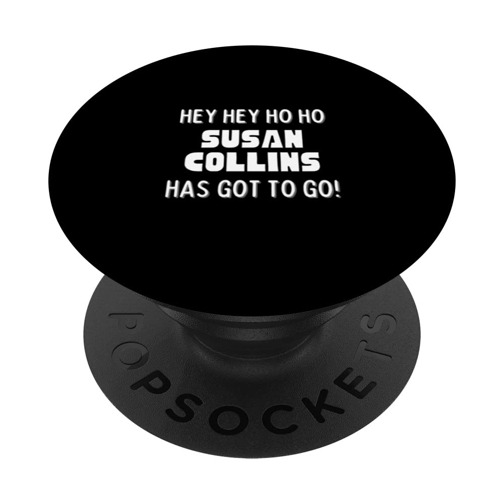 Hey Hey Ho Ho Susan Collins Has Got To Go Political PopSockets Swappable PopGrip