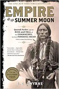 Empire of the Summer Moon: Quanah Parker and the Rise and Fall of the Comanches, the Most Powerful Indian Tribe in American History