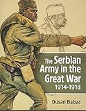 The Serbian Army in the Great War, 1914-1918 by Dusan Babac