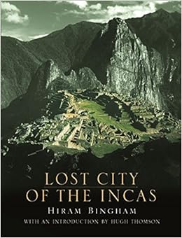 Lost City Of The Incas The Story Of Machu Picchu And Its Builders By Hiram Bingham 2002 10 01 Amazon Com Books