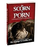 The Scorn of Porn - The Wrong Prescription for Sexual Addiction by Dr. George T. Crabb, D.O. (2009) Paperback