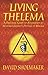 Living Thelema: A Practical Guide to Attainment in Aleister Crowley's System of Magick