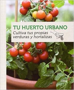 Tu huerto urbano : cultiva tus propias verduras y hortalizas by ...