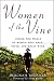 Women of the Vine: Inside the World of Women Who Make, Taste, and Enjoy Wine by Deborah Brenner, Gina Gallo