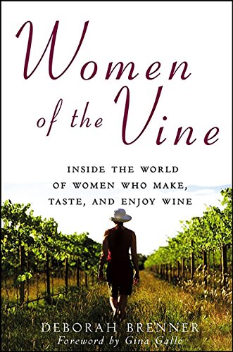 Women of the Vine: Inside the World of Women Who Make, Taste, and Enjoy Wine by Deborah Brenner
